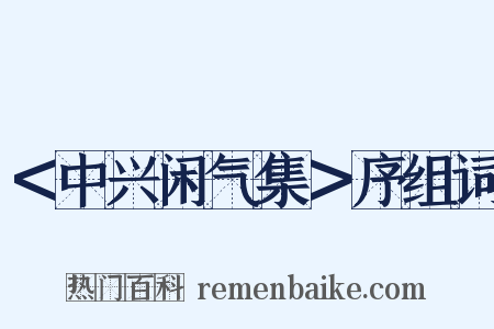＜中兴闲气集＞序组词是什么意思的图片